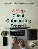 8 Step Client Onboarding Process (Process Templates) (eBook, ePUB) 8 Step Client Onboarding Process (Process Templates) (eBook, ePUB)
