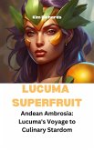 Lucuma Superfruit - Andean Ambrosia: Lucuma's Voyage to Culinary Stardom (SuperFruits surprise) (eBook, ePUB) Lucuma Superfruit - Andean Ambrosia: Lucuma's Voyage to Culinary Stardom (SuperFruits surprise) (eBook, ePUB)