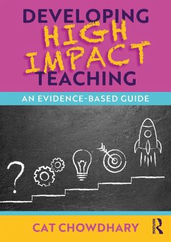 Developing High Impact Teaching: An Evidence-Based Guide (eBook, PDF) - Chowdhary, Cat