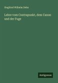 Lehre vom Contrapunkt, dem Canon und der Fuge Lehre vom Contrapunkt, dem Canon und der Fuge