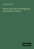 Theorie und Praxis der Photographie mit Bromsilber-Gelatine Theorie und Praxis der Photographie mit Bromsilber-Gelatine