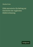Gilda mercatoria: Ein Beitrag zur Geschichte der englischen Städteverfassung Gilda mercatoria: Ein Beitrag zur Geschichte der englischen Städteverfassung