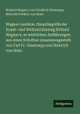 Wagner-Lexikon. Hauptbegriffe der Kunst- und Weltanschauung Richard Wagner's, in wörtlichen Anführungen aus einen Schriften zusammengestellt von Carl Fr. Glasenapp und Heinrich von Stein Wagner-Lexikon. Hauptbegriffe der Kunst- und Weltanschauung Richard Wagner's, in wörtlichen Anführungen aus einen Schriften zusammengestellt von Carl Fr. Glasenapp und Heinrich von Stein
