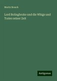Lord Bolingbroke und die Whigs und Tories seiner Zeit Lord Bolingbroke und die Whigs und Tories seiner Zeit