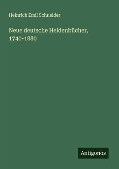 Neue deutsche Heldenbücher, 1740-1880 - Schneider, Heinrich Emil