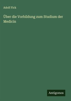 Über die Vorbildung zum Studium der Medicin - Fick, Adolf