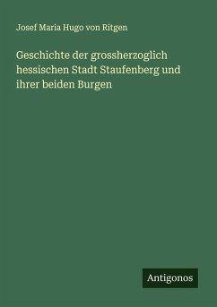 Cover Geschichte der grossherzoglich hessischen Stadt Staufenberg und ihrer beiden Burgen