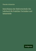 Katechismus der Elektrotechnik: Ein Lehrbuch für Praktiker Techniker und industrielle Katechismus der Elektrotechnik: Ein Lehrbuch für Praktiker Techniker und industrielle