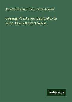 Gesangs-Texte aus Cagliostro in Wien. Operette in 3 Acten - Strauss, Johann; Zell, F.; Genée, Richard