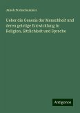 Ueber die Genesis der Menschheit und deren geistige Entwicklung in Religion, Sittlichkeit und Sprache Ueber die Genesis der Menschheit und deren geistige Entwicklung in Religion, Sittlichkeit und Sprache