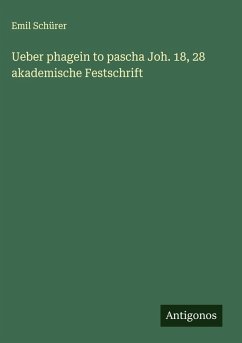 Ueber phagein to pascha Joh. 18, 28 akademische Festschrift - Schürer, Emil
