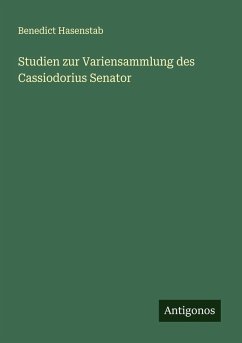 Studien zur Variensammlung des Cassiodorius Senator - Hasenstab, Benedict Studien zur Variensammlung des Cassiodorius Senator - Hasenstab, Benedict