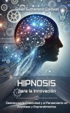 HIPNOSIS PARA LA INNOVACIÓN. Desbloquea la Creatividad y el Pensamiento en Empresas y Emprendimientos (eBook, ePUB)