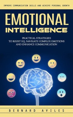 Cover Emotional Intelligence: Improve Communication Skills and Achieve Personal Growth (Practical Strategies to Boost Eq, Navigate Complex Emotions and Enhance Communication) (eBook, ePUB)