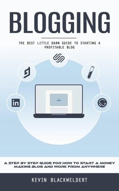 Cover Blogging: The Best Little Darn Guide to Starting a Profitable Blog (A Step by Step Guide for How to Start a Money Making Blog and Work From Anywhere) (eBook, ePUB)