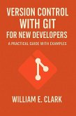 Version Control with Git for New Developers: A Practical Guide with Examples (eBook, ePUB) Version Control with Git for New Developers: A Practical Guide with Examples (eBook, ePUB)