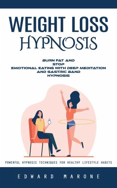 Weight Loss Hypnosis: Powerful Hypnosis Techniques for Healthy Lifestyle Habits (Burn Fat and Stop Emotional Eating With Deep Meditation and Gastric Band Hypnosis) (eBook, ePUB) - Marone, Edward