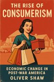 The Rise of Consumerism: Economic Change in Post-War America (eBook, ePUB) The Rise of Consumerism: Economic Change in Post-War America (eBook, ePUB)