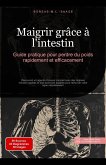 Maigrir grâce à l'intestin: Guide pratique pour perdre du poids rapidement et efficacement (eBook, ePUB) Maigrir grâce à l'intestin: Guide pratique pour perdre du poids rapidement et efficacement (eBook, ePUB)