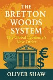 The Bretton Woods System: The Global Economy's New Order (eBook, ePUB) The Bretton Woods System: The Global Economy's New Order (eBook, ePUB)