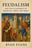Feudalism and the Economics of Medieval Lords and Serfs (eBook, ePUB) Feudalism and the Economics of Medieval Lords and Serfs (eBook, ePUB)