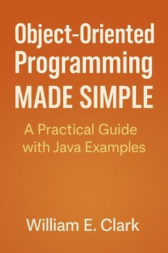 Object-Oriented Programming Made Simple: A Practical Guide with Java Examples (eBook, ePUB) - Clark, William E.