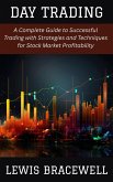 Day Trading: A Complete Guide to Successful Trading with Strategies and Techniques for Stock Market Profitability (eBook, ePUB) Day Trading: A Complete Guide to Successful Trading with Strategies and Techniques for Stock Market Profitability (eBook, ePUB)