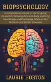 Biopsychology: A Comprehensive Guide to the Intriguing Connection Between Mind and Body, Exploring How Biology and Psychology Influence Our Behavior and Mental Processes (eBook, ePUB) Biopsychology: A Comprehensive Guide to the Intriguing Connection Between Mind and Body, Exploring How Biology and Psychology Influence Our Behavior and Mental Processes (eBook, ePUB)