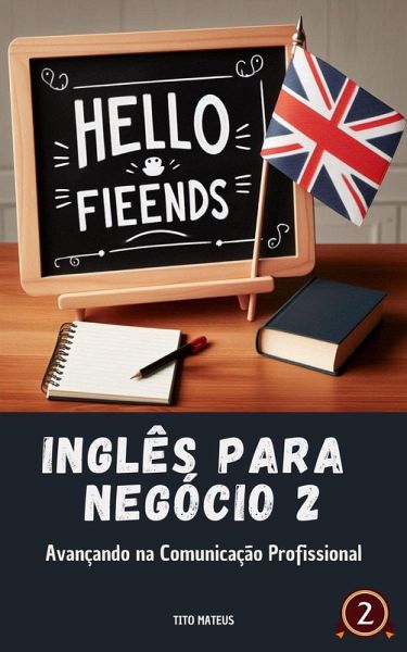 Inglês para Negócio 2: Avançando na Comunicação Profissional (Inglês para a vida, #2) (eBook, ePUB)
