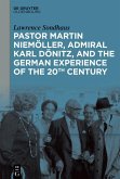 Pastor Martin Niemöller, Admiral Karl Dönitz, and the German Experience of the 20th Century (eBook, ePUB) Pastor Martin Niemöller, Admiral Karl Dönitz, and the German Experience of the 20th Century (eBook, ePUB)