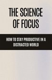The Science of Focus How to Stay Productive in a Distracted World (eBook, ePUB) The Science of Focus How to Stay Productive in a Distracted World (eBook, ePUB)