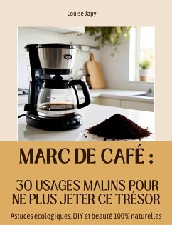 Marc de Café : 30 Usages Malins pour Ne Plus Jeter Ce Trésor (Les Petits Secrets de la Vie Simple, #1) (eBook, ePUB) - Djil; Japy, Louise