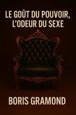 Le Goût du Pouvoir, l'Odeur du Sexe (eBook, ePUB) Le Goût du Pouvoir, l'Odeur du Sexe (eBook, ePUB)