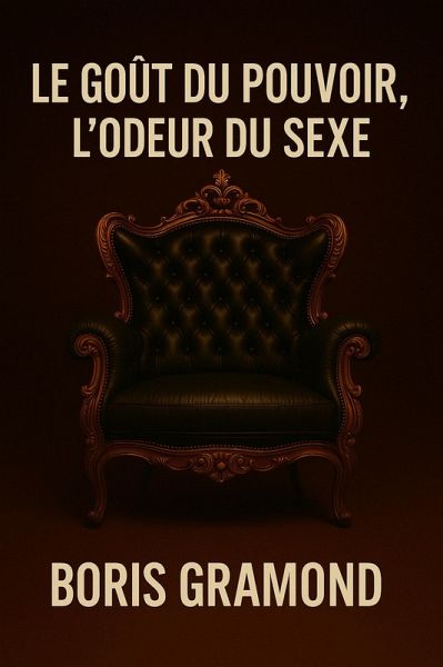 Le Goût du Pouvoir, l'Odeur du Sexe (eBook, ePUB)
