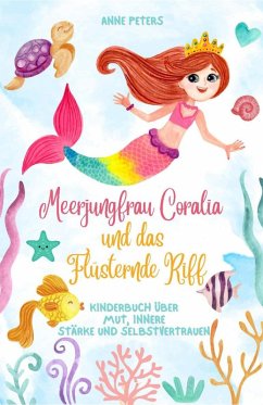 Meerjungfrau Coralia und das Flüsternde Riff: Kinderbuch über Mut, innere Stärke und Selbstvertrauen (eBook, ePUB) - Peters, Anne