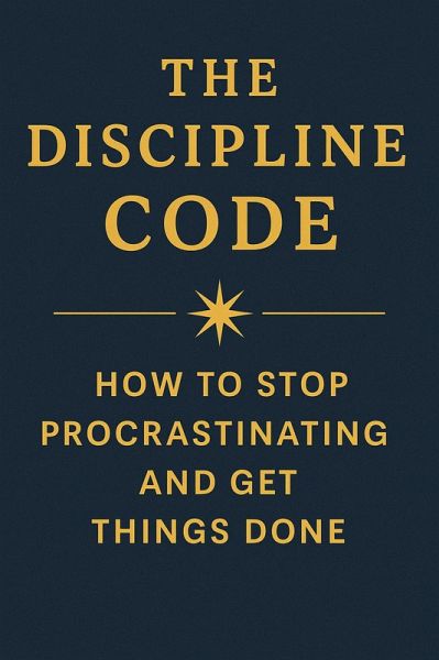 The Discipline Code How to Stop Procrastinating and Get Things Done (eBook, ePUB) The Discipline Code How to Stop Procrastinating and Get Things Done (eBook, ePUB)