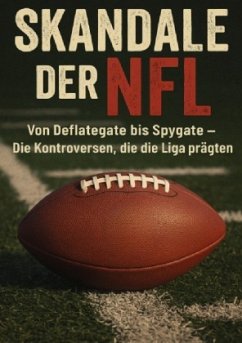 Cover Skandale der NFL Von Deflategate bis Spygate- Die Kontroversen, die die Liga prägten