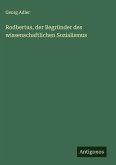 Rodbertus, der Begründer des wissenschaftlichen Sozialismus Rodbertus, der Begründer des wissenschaftlichen Sozialismus