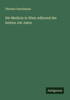 Die Medicin in Wien während der letzten 100 Jahre - Puschmann, Theodor