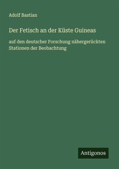 Der Fetisch an der Küste Guineas - Bastian, Adolf