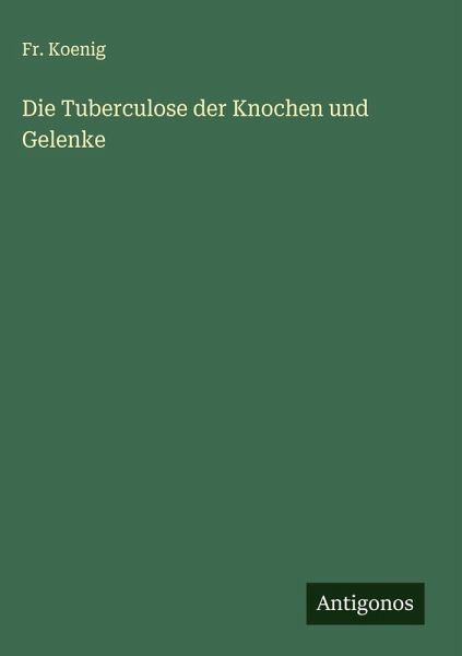 Die Tuberculose der Knochen und Gelenke Die Tuberculose der Knochen und Gelenke