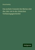 Das sechste Consulat des Marius oder das Jahr 100 in der römischen Verfassungsgeschichte Das sechste Consulat des Marius oder das Jahr 100 in der römischen Verfassungsgeschichte