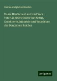 Unser Deutsches Land und Volk: Vaterländische Bilder aus Natur, Geschichte, Industrie und Volskleben des Deutschen Reiches