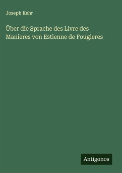 Über die Sprache des Livre des Manieres von Estienne de Fougieres - Kehr, Joseph Über die Sprache des Livre des Manieres von Estienne de Fougieres - Kehr, Joseph