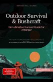 Outdoor Survival & Bushcraft: Der ultimative Survival Guide für Anfänger (eBook, ePUB) Outdoor Survival & Bushcraft: Der ultimative Survival Guide für Anfänger (eBook, ePUB)