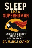 Sleep Like A Superhuman; Unlock The Secrets To Restorative, High-Quality Sleep (eBook, ePUB) Sleep Like A Superhuman; Unlock The Secrets To Restorative, High-Quality Sleep (eBook, ePUB)