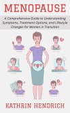 Menopause: A Comprehensive Guide to Understanding Symptoms, Treatment Options, and Lifestyle Changes for Women in Transition (eBook, ePUB)