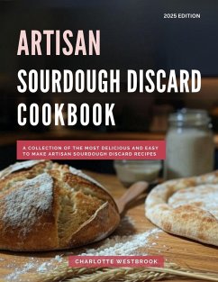 Artisan Sourdough Discard Cookbook: A Collection of the Most Delicious and Easy to Make Artisan Sourdough Discard Recipes (The Top Baking Recipes for 2025!, #3) (eBook, ePUB) - Westbrook, Charlotte