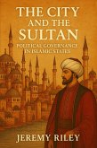 The City and the Sultan: Political Governance in Islamic States (eBook, ePUB) The City and the Sultan: Political Governance in Islamic States (eBook, ePUB)