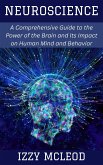 Neuroscience: A Comprehensive Guide to the Power of the Brain and Its Impact on Human Mind and Behavior (eBook, ePUB) Neuroscience: A Comprehensive Guide to the Power of the Brain and Its Impact on Human Mind and Behavior (eBook, ePUB)